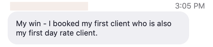 The image shows someone celebrating their success in booking their first client who is paying a day rate. Full Text: 3:05 PM My win - I booked my first client who is also my first day rate client.
