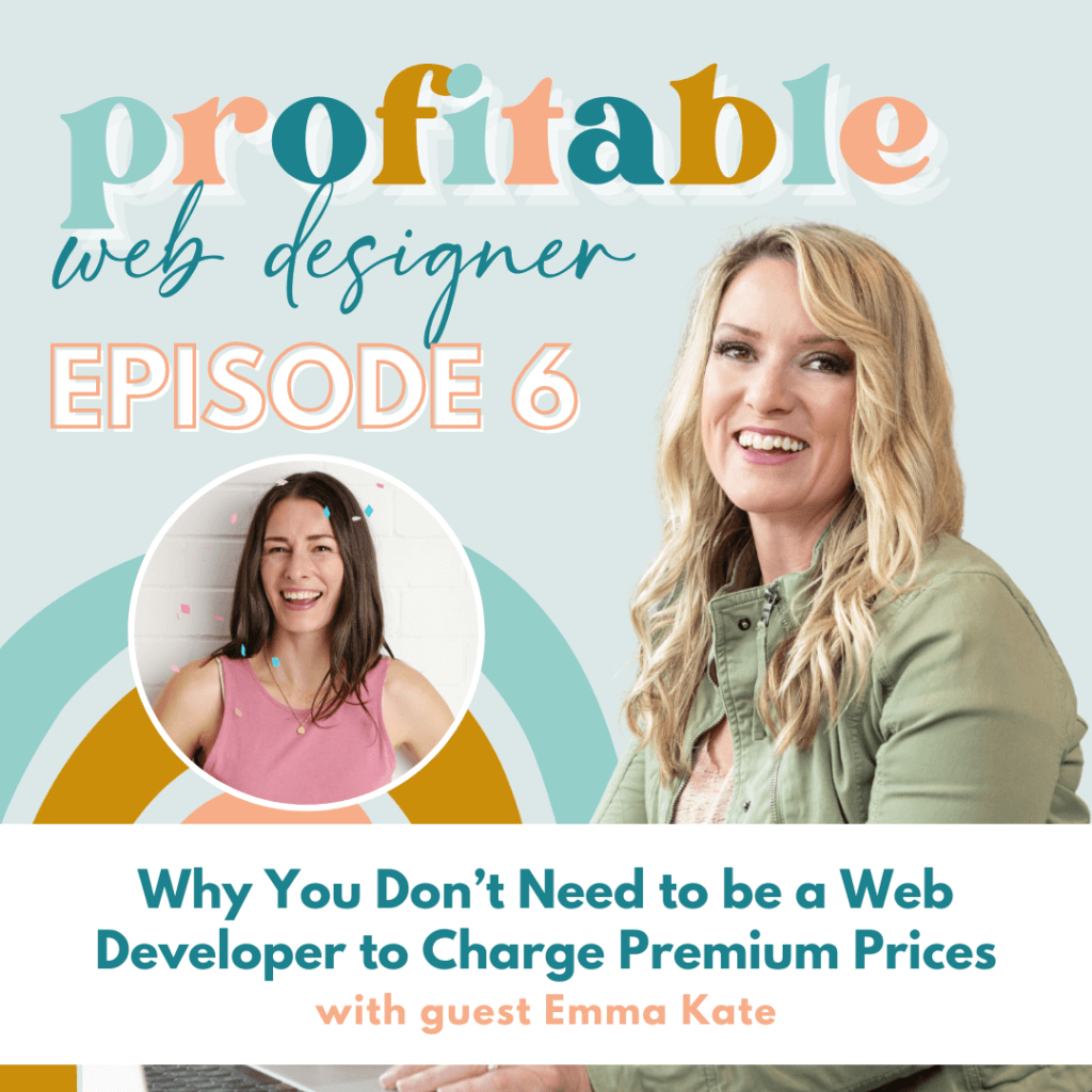 In this episode of the podcast, Emma Kate is discussing how web designers can charge premium prices without needing to be a web developer. Full Text: profitable web designer EPISODE 6 Why You Don't Need to be a Web Developer to Charge Premium Prices with guest Emma Kate