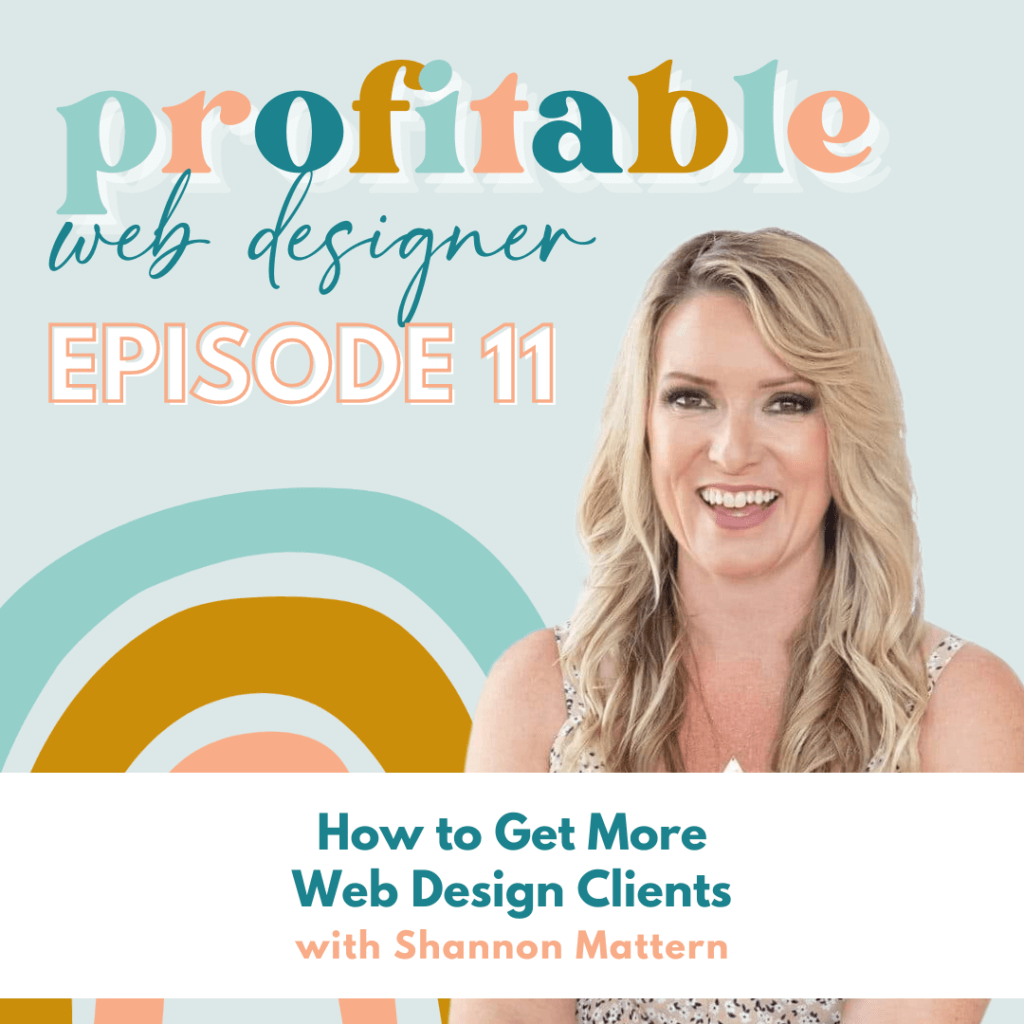 In this image, Shannon Mattern is providing advice on how to get more web design clients. Full Text: profitable web designer EPISODE 11 How to Get More Web Design Clients with Shannon Mattern