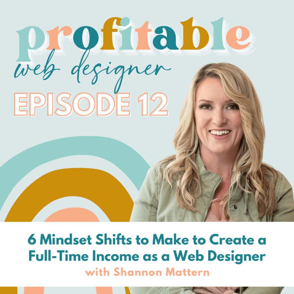 Shannon Mattern is providing advice on how to make a full-time income as a web designer by making mindset shifts. Full Text: profitable web designer EPISODE 12 6 Mindset Shifts to Make to Create a Full-Time Income as a Web Designer with Shannon Mattern