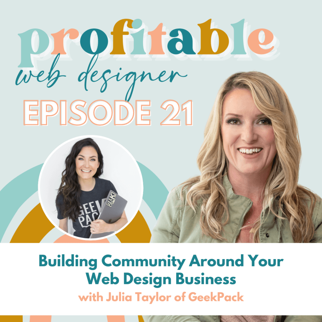 The image is showing an episode of a podcast discussing how to build a successful web design business with Julia Taylor of GeekPack. Full Text: profitable web designer EPISODE 21 GEE GRENS PAC Building Community Around Your Web Design Business with Julia Taylor of GeekPack
