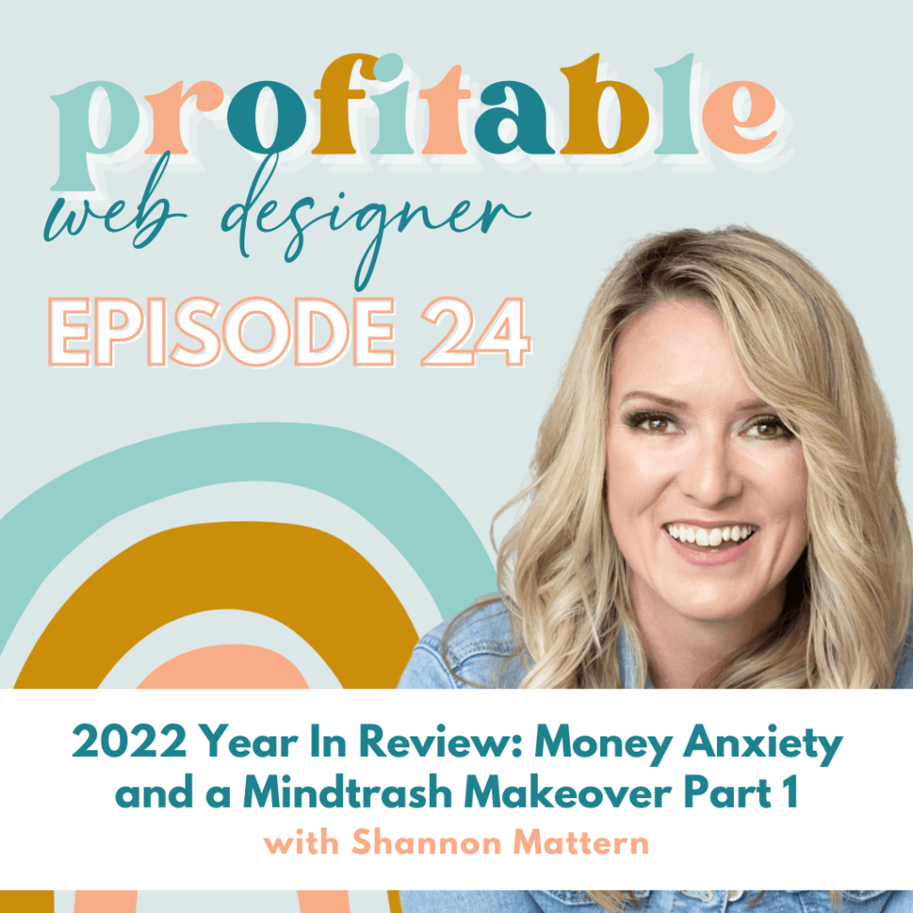 In this image, Shannon Mattern is discussing the financial anxiety of the year 2022 and how to makeover one's mindset to become a profitable web designer. Full Text: profitable web designer EPISODE 24 2022 Year In Review: Money Anxiety and a Mindtrash Makeover Part 1 with Shannon Mattern