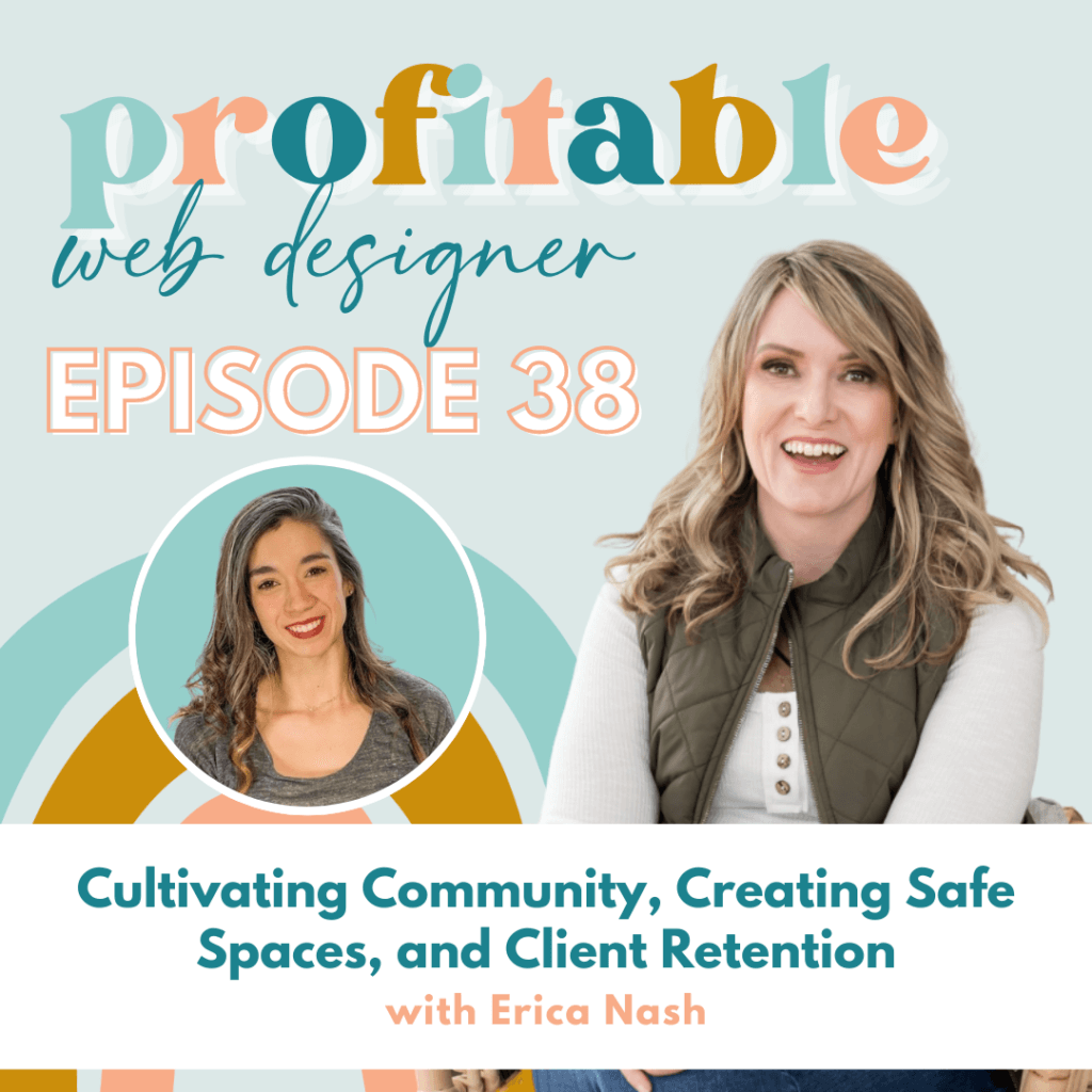 In this image, Erica Nash is discussing strategies for successful web design, such as cultivating community, creating safe spaces, and client retention. Full Text: profitable web designer EPISODE 38 Cultivating Community, Creating Safe Spaces, and Client Retention with Erica Nash