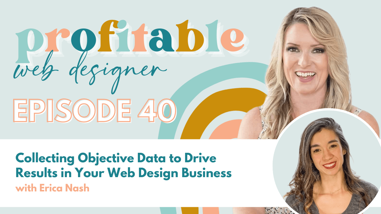 The image is showing a podcast episode featuring Erica Nash discussing how to use objective data to improve web design business results. Full Text: profitable web designer EPISODE 40 Collecting Objective Data to Drive Results in Your Web Design Business with Erica Nash
