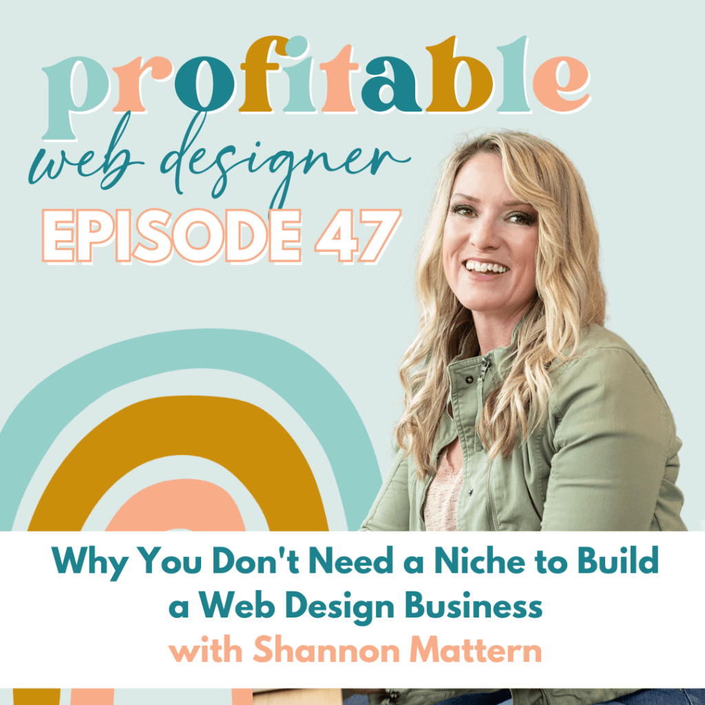 Shannon Mattern is discussing how web designers can build a successful business without having to specialize in a specific niche. Full Text: profitable web designer EPISODE 47 Why You Don't Need a Niche to Build a Web Design Business with Shannon Mattern