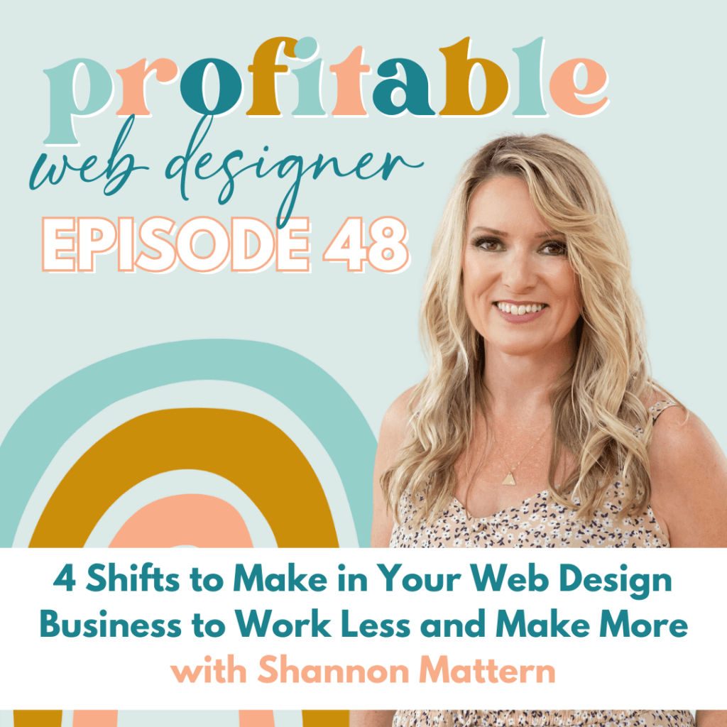 In this image, Shannon Mattern is discussing how to make shifts in a web design business to work less and make more money. Full Text: profitable web designer EPISODE 48 4 Shifts to Make in Your Web Design Business to Work Less and Make More with Shannon Mattern