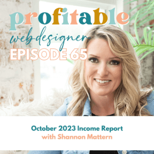 This image features a cover for a podcast episode titled "Profitable Web Designer EPISODE 65" with "October 2023 Income Report with Shannon Mattern."