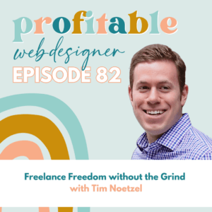 The image is a podcast cover for "Profitable Web Designer, Episode 82" titled "Freelance Freedom without the Grind with Tim Noetzel," featuring a smiling person.