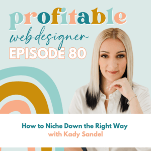 This image shows a graphic for a podcast titled "profitable web designer," featuring a smiling person, Episode 80, discussing niching down with Kady Sandel.