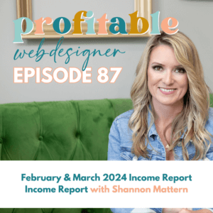 Promotional image featuring a smiling person before a green couch. Text reads "Profitable Web Designer EPISODE 87" and "February & March 2024 Income Report with Shannon Mattern."