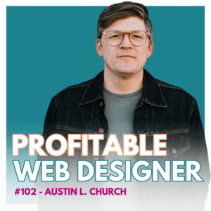 The image features a person in a blue jacket and glasses against a teal background. Text reads "PROFITABLE WEB DESIGNER #102 - AUSTIN L. CHURCH."