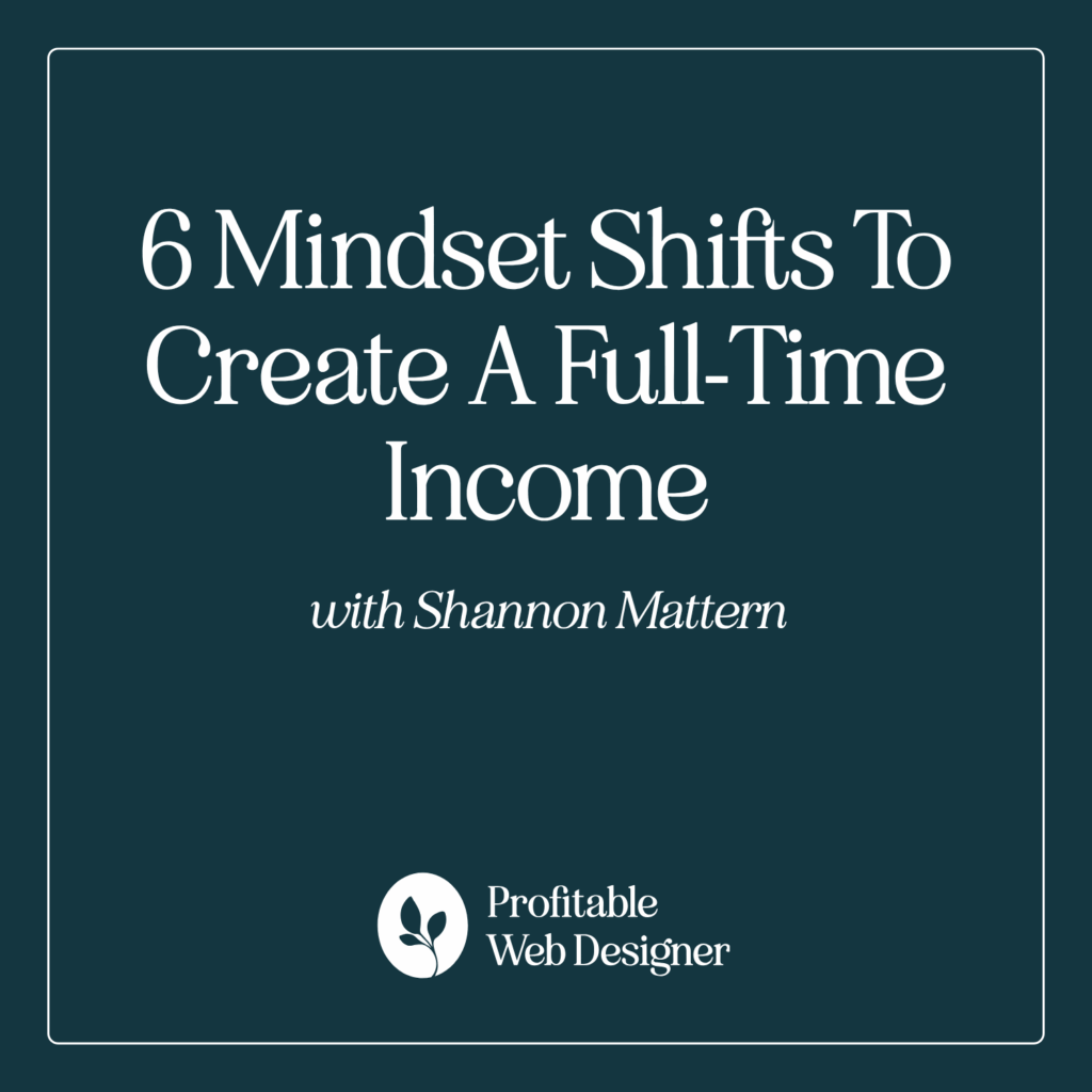 Image promoting a mindset course titled "6 Mindset Shifts To Create A Full-Time Income" by Shannon Mattern for Profitable Web Designer. Dark green background.