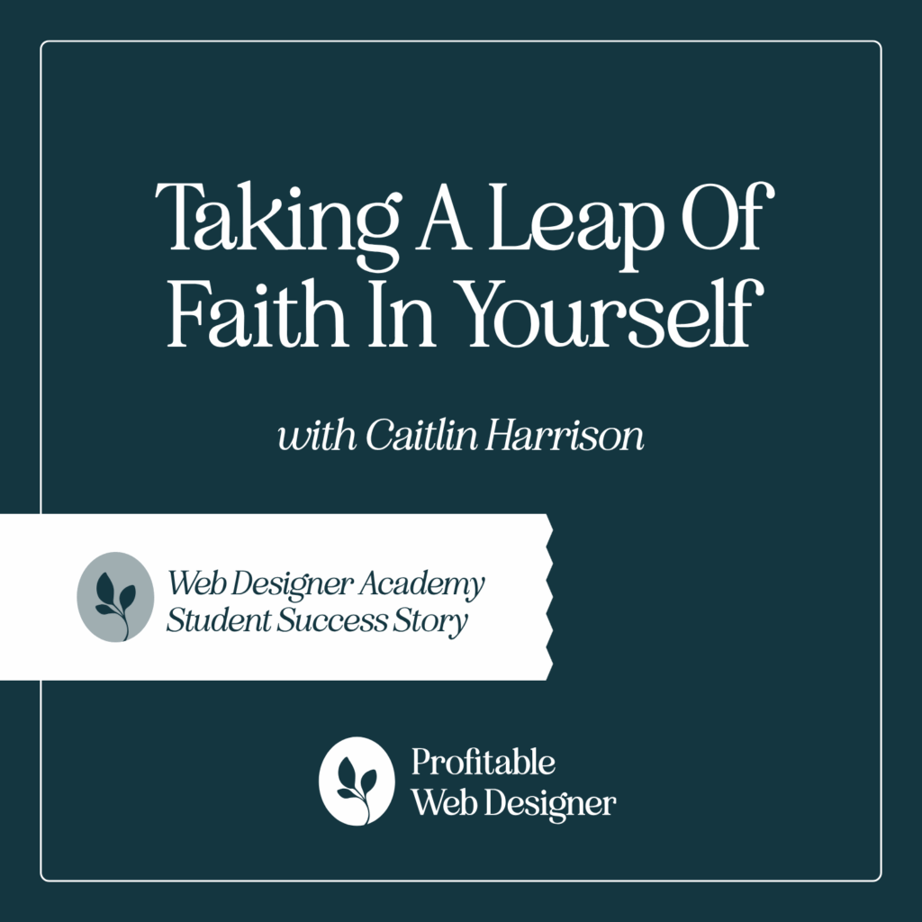 Web Designer Academy success story featuring Caitlin Harrison, titled "Taking A Leap Of Faith In Yourself." Profitable Web Designer logo included.