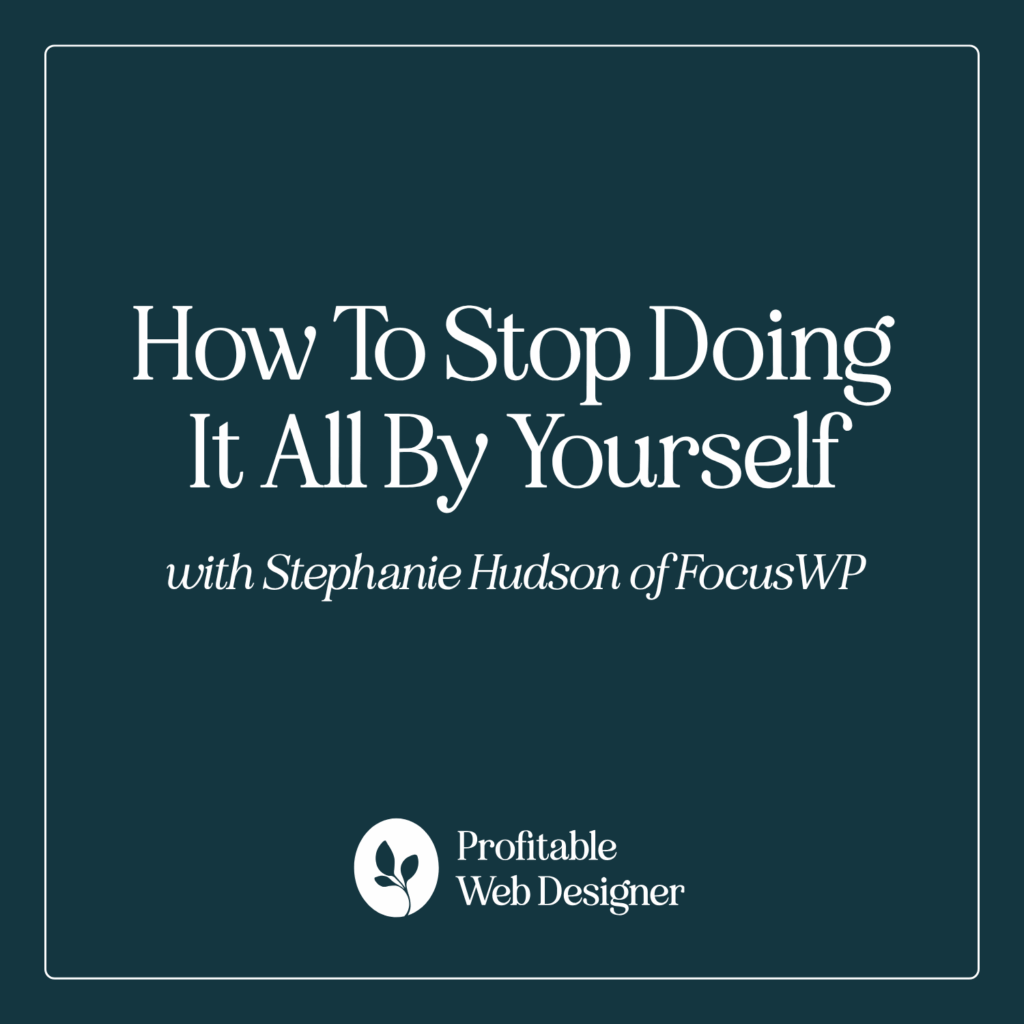 Podcast cover titled "How To Stop Doing It All By Yourself" featuring Stephanie Hudson of FocusWP and Profitable Web Designer logo.