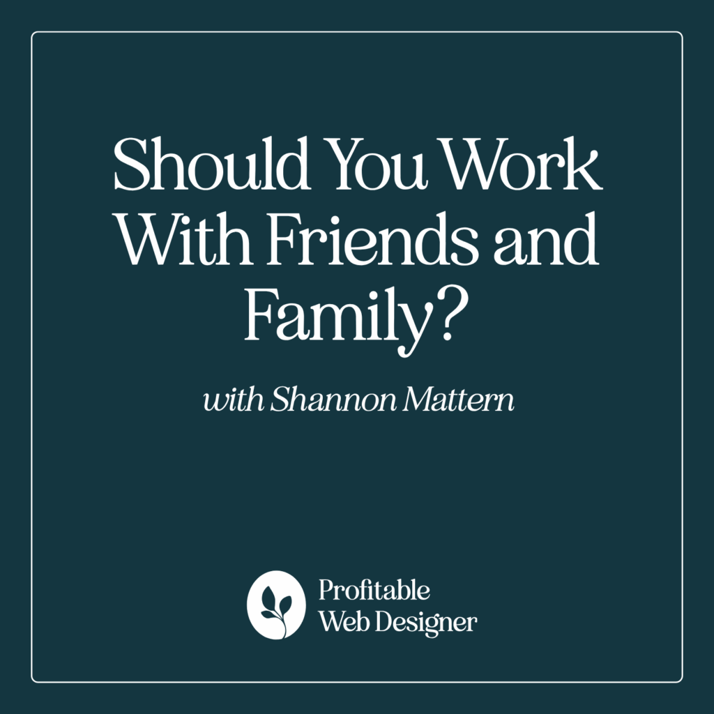 Podcast cover titled "Should You Work With Friends and Family?" with Shannon Mattern, featuring the logo "Profitable Web Designer."