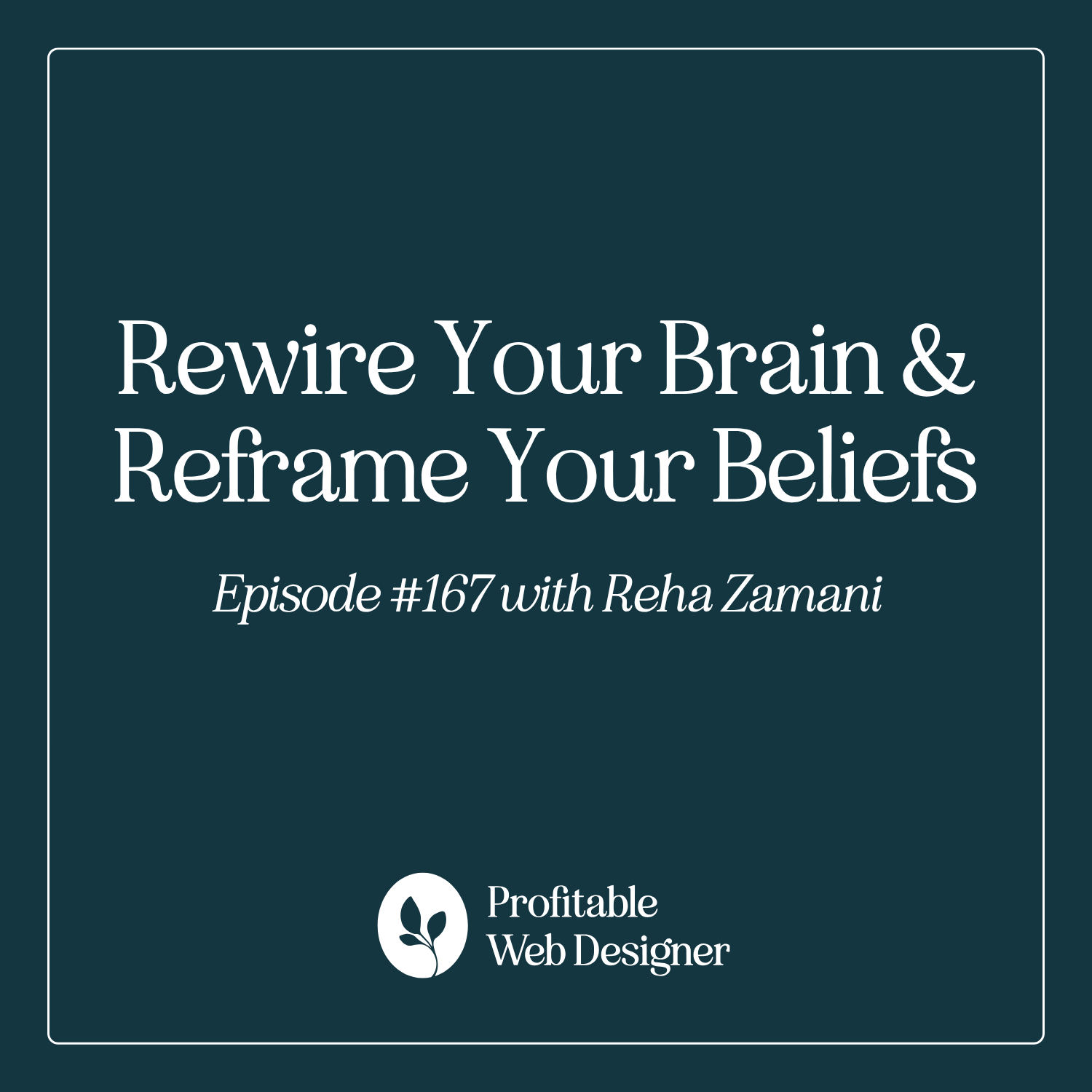 Podcast episode cover for "Rewire Your Brain & Reframe Your Beliefs," episode 167 featuring Reha Zamani, by Profitable Web Designer.